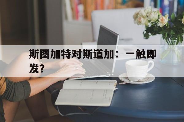 斯图加特对斯道加：一触即发？的简单介绍